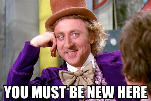 Willy-wonka-you-must-be-new-here.jpg