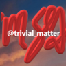 trivial_matter